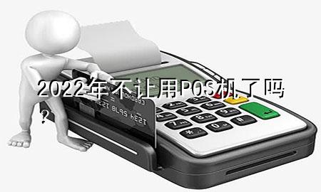 2022年不让用POS机了吗?