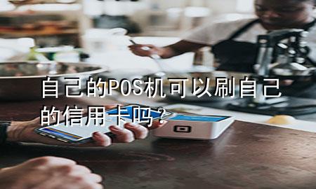自己的POS机可以刷自己的信用卡吗?