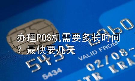 办理POS机需要多长时间?最快要几天