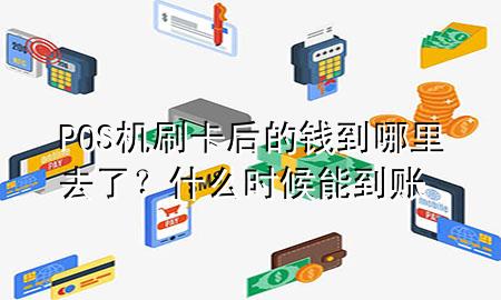POS机刷卡后的钱到哪里去了?什么时候能到账