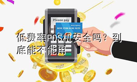 低费率POS机安全吗?到底能不能用