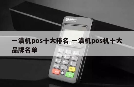 银盛通pos机屏幕时间 一清机pos十大排名 一清机pos机十大品牌名单