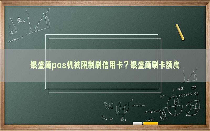 银盛通pos机被限制刷信用卡？银盛通刷卡额度