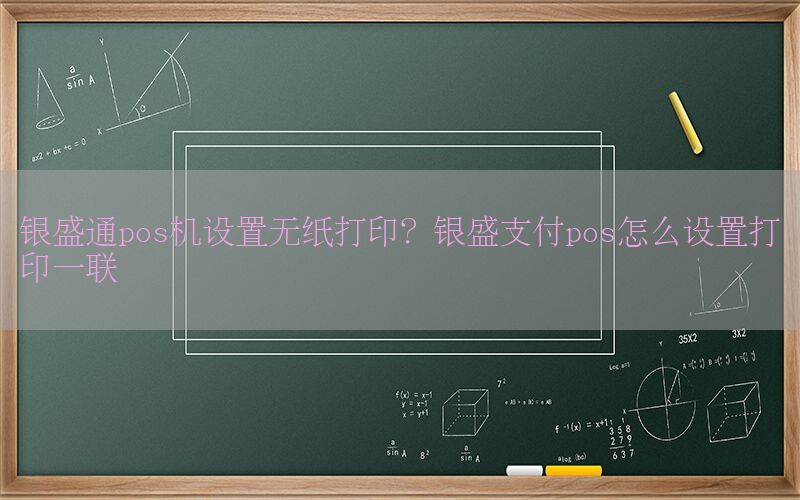 银盛通pos机设置无纸打印？银盛支付pos怎么设置打印一联