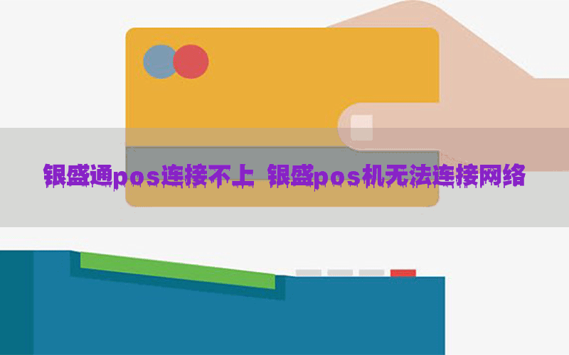 银盛通pos连接不上 银盛pos机无法连接网络