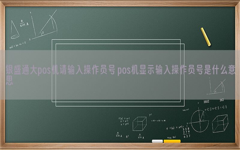 银盛通大pos机请输入操作员号 pos机显示输入操作员号是什么意思