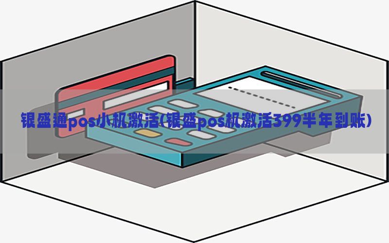 银盛通pos小机激活(银盛pos机激活399半年到账)