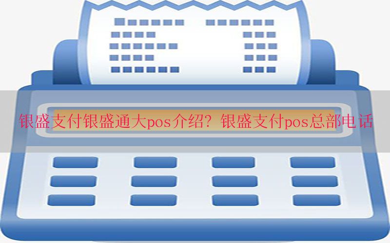 银盛支付银盛通大pos介绍？银盛支付pos总部电话