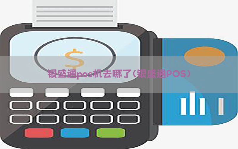 银盛通pos机去哪了(银盛通POS)