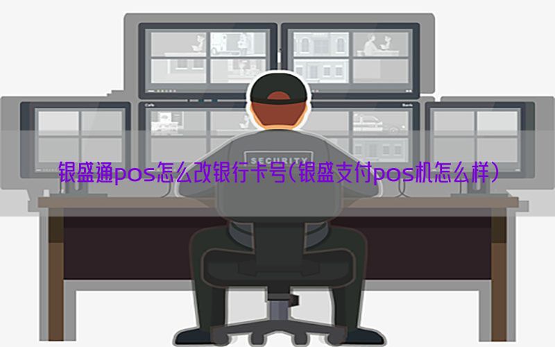 银盛通pos怎么改银行卡号(银盛支付pos机怎么样)