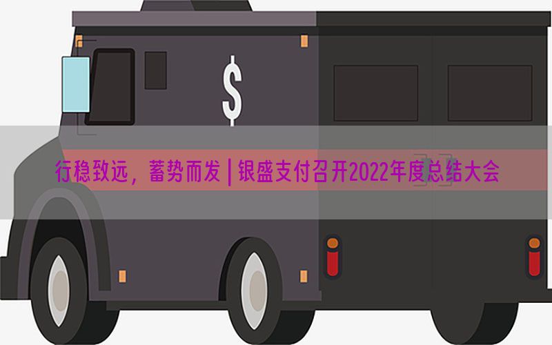 行稳致远，蓄势而发 | 银盛支付召开2022年度总结大会