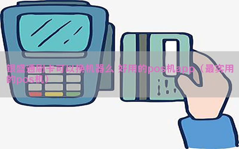 银盛通刷卡可以换机器么 好用的pos机app（最实用的pos机）