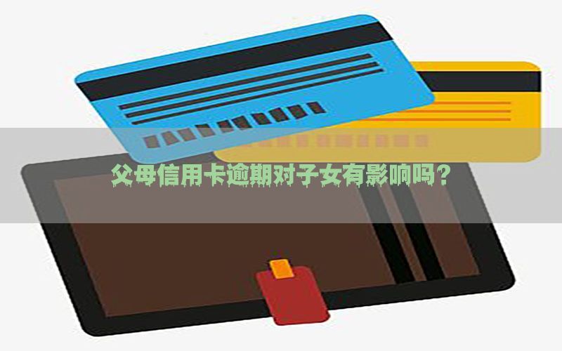 父母信用卡逾期对子女有影响吗？