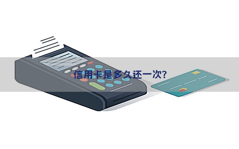 信用卡是多久还一次？