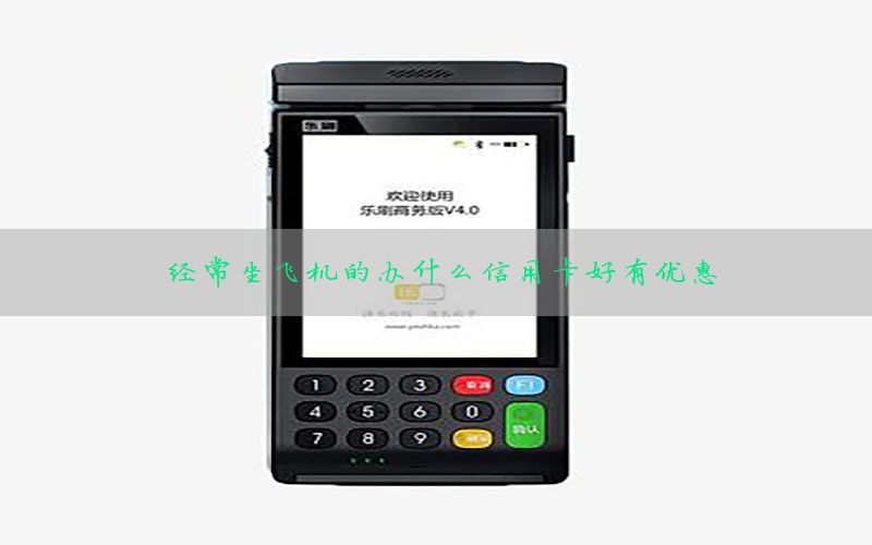 经常坐飞机的办什么信用卡好有优惠