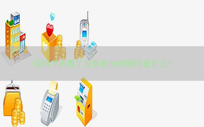 信用卡消费了没有积分的原因是什么？