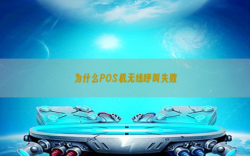 为什么POS机无线呼叫失败