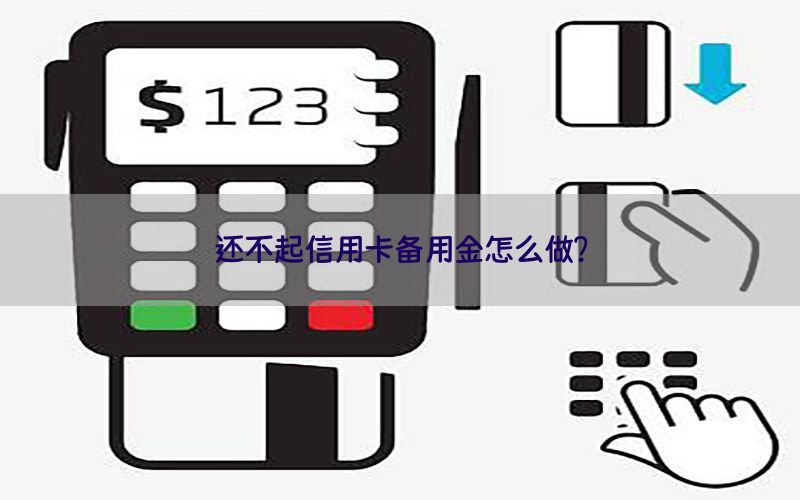 还不起信用卡备用金怎么做？