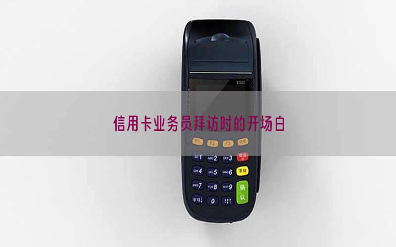 信用卡业务员拜访时的开场白