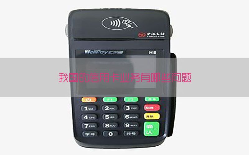 我国的信用卡业务有哪些问题