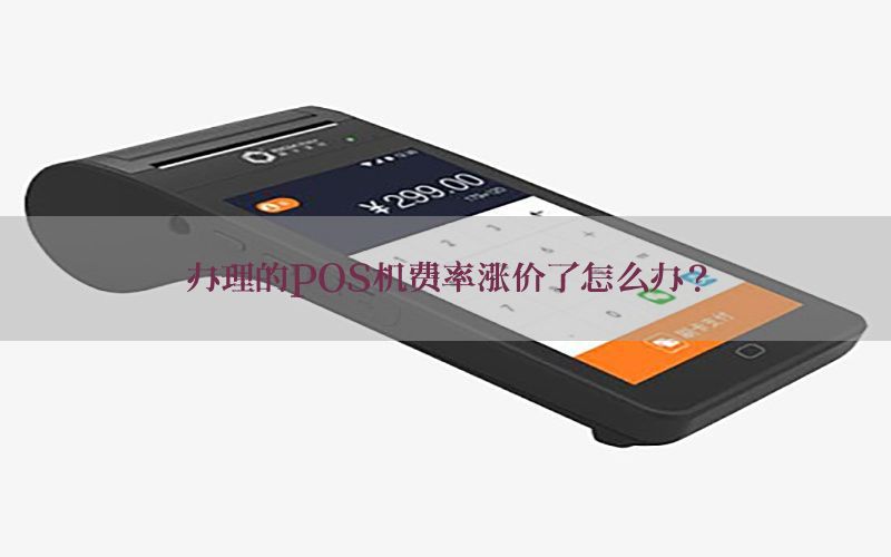 办理的POS机费率涨价了怎么办？
