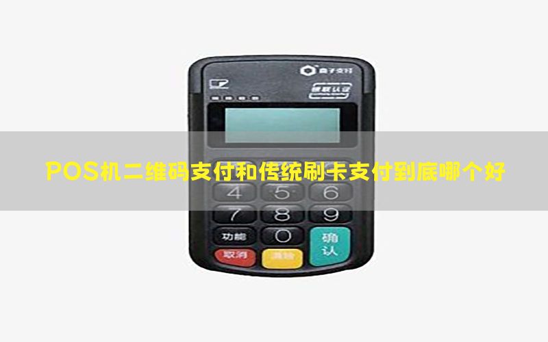 POS机二维码支付和传统刷卡支付到底哪个好