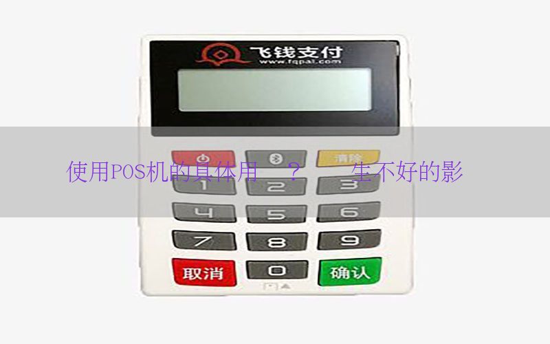 使用POS机的具体用处？会产生不好的影响吗