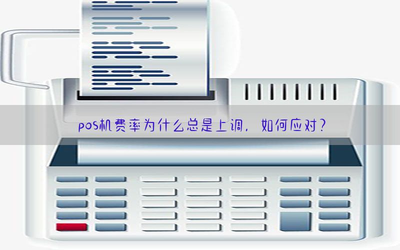 pos机费率为什么总是上调，如何应对？