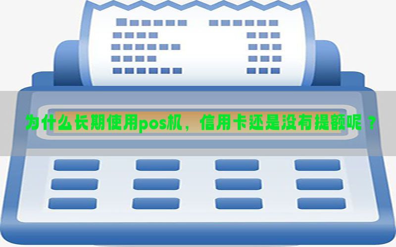 为什么长期使用pos机，信用卡还是没有提额呢？