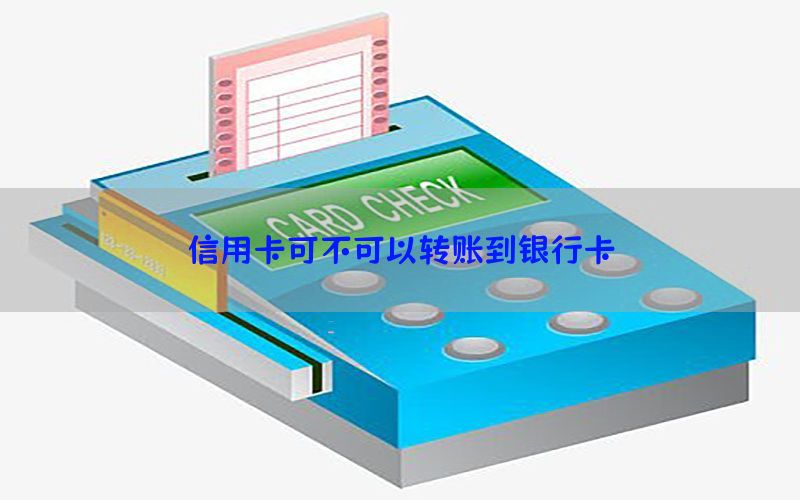 信用卡可不可以转账到银行卡