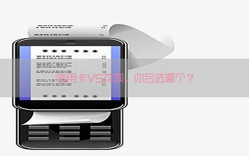 信用卡VS花呗，你会选哪个？