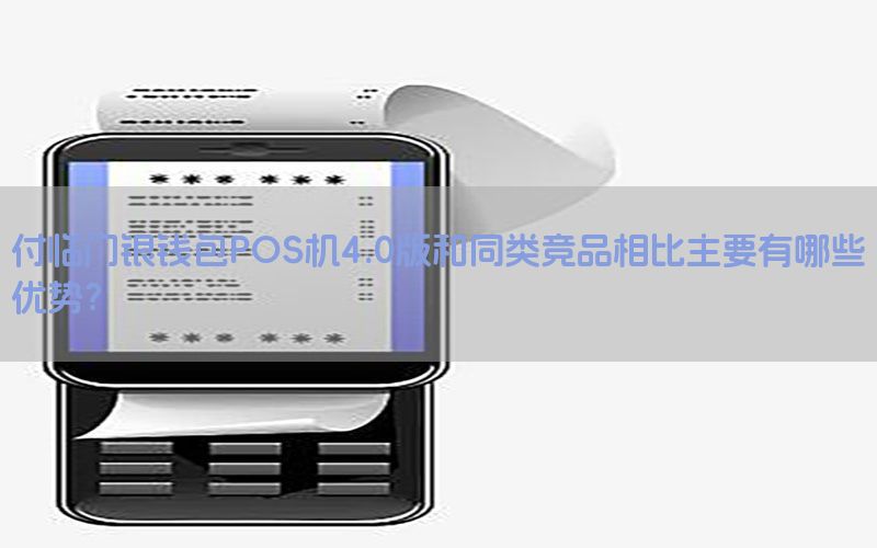 付临门银钱包POS机4.0版和同类竞品相比主要有哪些优势？