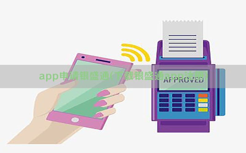 app申请银盛通(下载银盛通app注册)