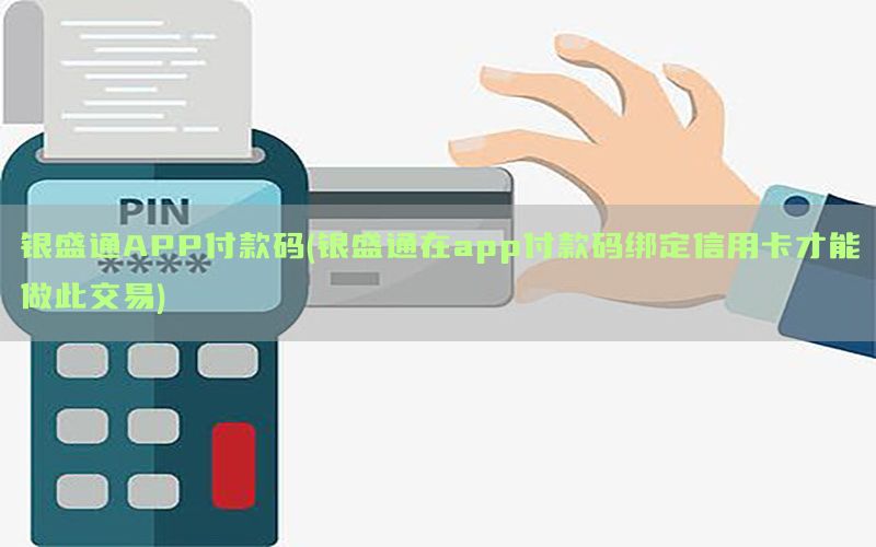 银盛通APP付款码(银盛通在app付款码绑定信用卡才能做此交易)